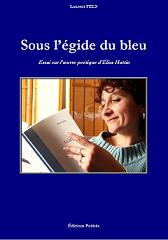 Sous l'égide du bleu : essai sur l'oeuvre poétique d'Élisa Huttin